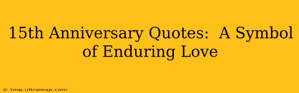 15th Anniversary Quotes:  A Symbol of Enduring Love