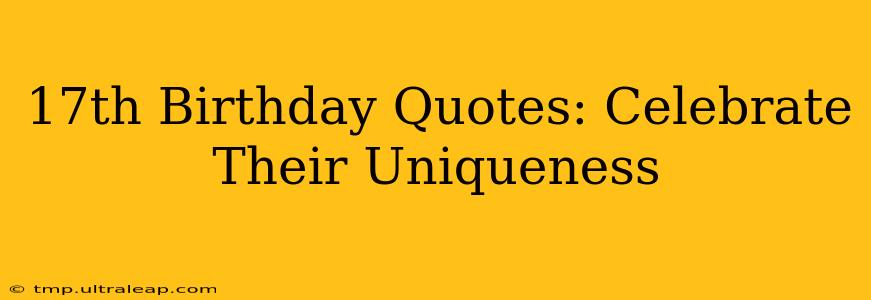 17th Birthday Quotes: Celebrate Their Uniqueness