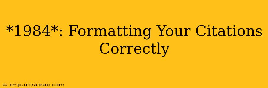 *1984*: Formatting Your Citations Correctly