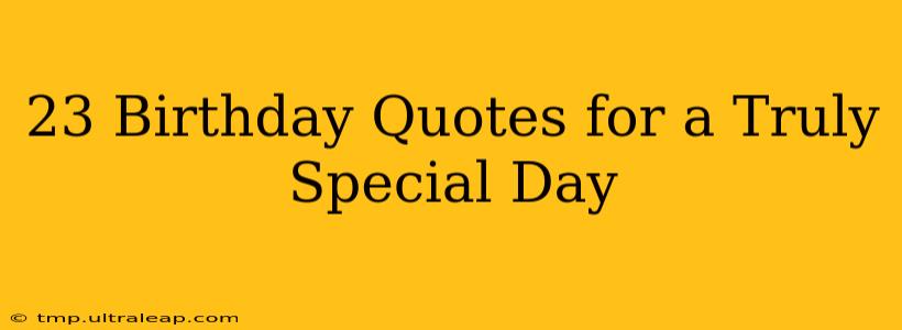 23 Birthday Quotes for a Truly Special Day