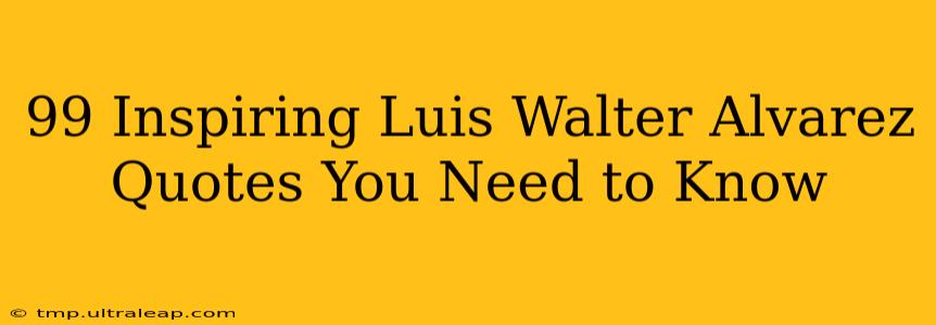 99 Inspiring Luis Walter Alvarez Quotes You Need to Know