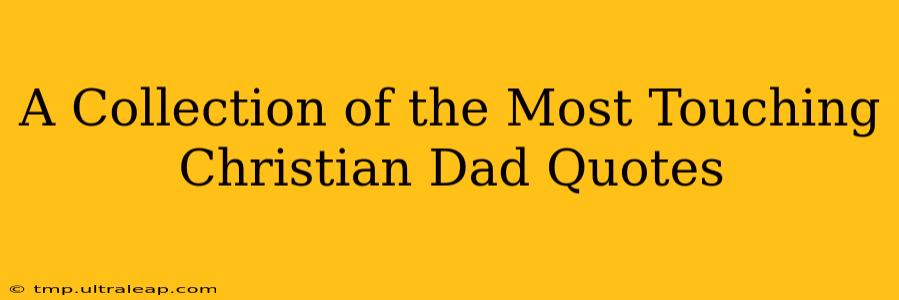 A Collection of the Most Touching Christian Dad Quotes