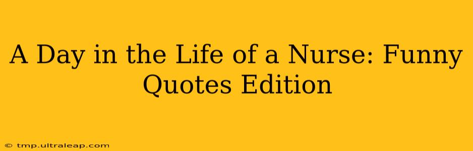 A Day in the Life of a Nurse: Funny Quotes Edition