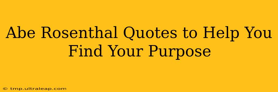 Abe Rosenthal Quotes to Help You Find Your Purpose