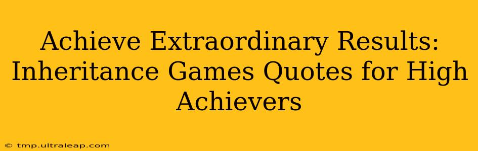 Achieve Extraordinary Results: Inheritance Games Quotes for High Achievers