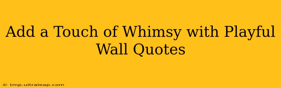 Add a Touch of Whimsy with Playful Wall Quotes