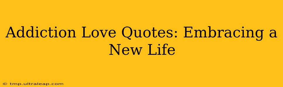 Addiction Love Quotes: Embracing a New Life