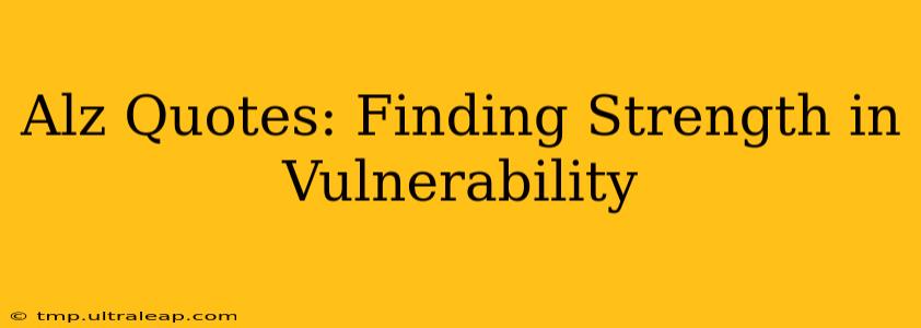 Alz Quotes: Finding Strength in Vulnerability