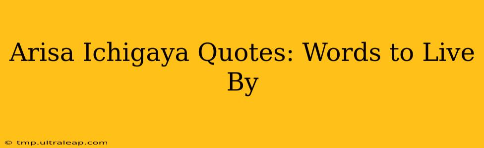 Arisa Ichigaya Quotes: Words to Live By