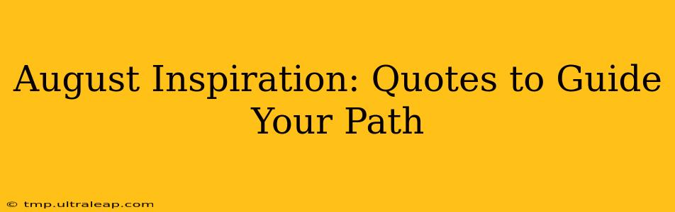 August Inspiration: Quotes to Guide Your Path