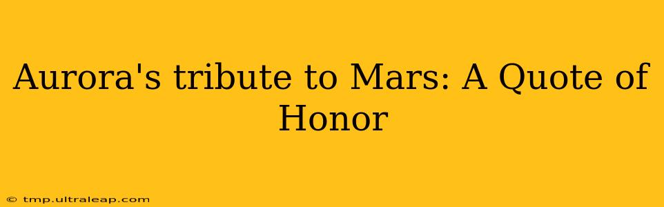 Aurora's tribute to Mars: A Quote of Honor