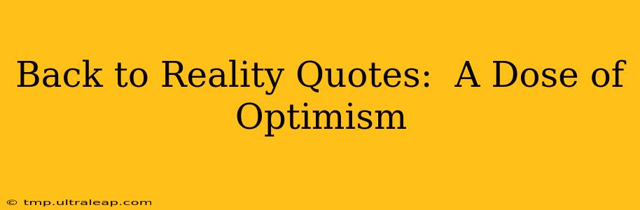 Back to Reality Quotes:  A Dose of Optimism