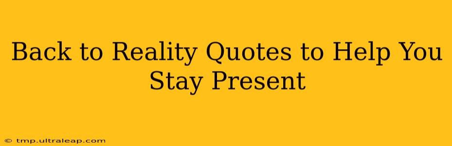 Back to Reality Quotes to Help You Stay Present