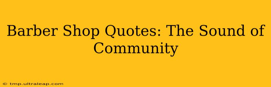 Barber Shop Quotes: The Sound of Community