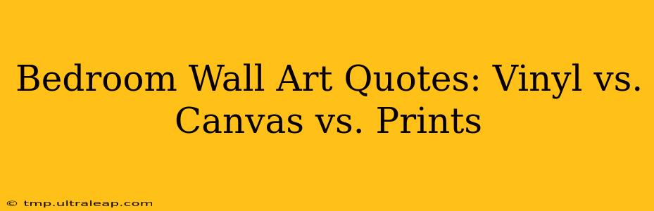 Bedroom Wall Art Quotes: Vinyl vs. Canvas vs. Prints