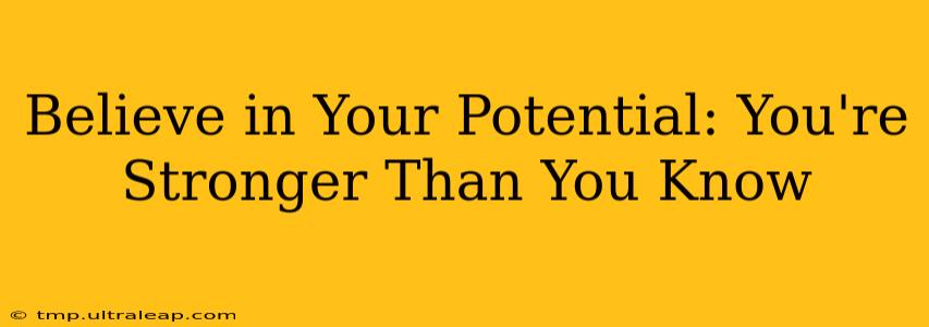 Believe in Your Potential: You're Stronger Than You Know