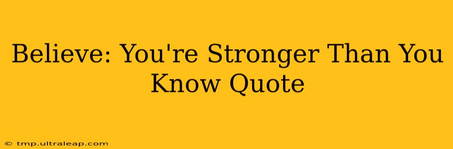 Believe: You're Stronger Than You Know Quote