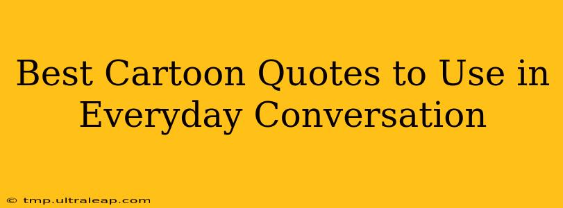 Best Cartoon Quotes to Use in Everyday Conversation