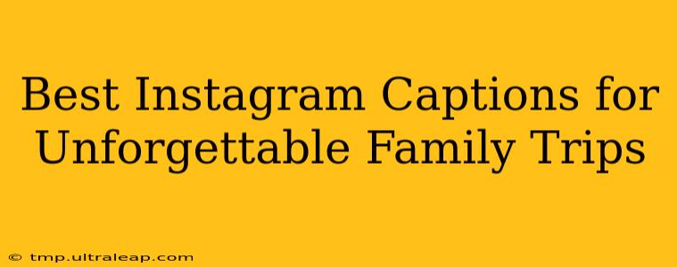 Best Instagram Captions for Unforgettable Family Trips