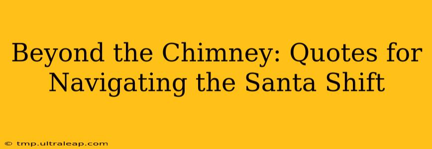 Beyond the Chimney: Quotes for Navigating the Santa Shift