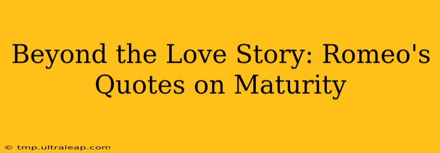 Beyond the Love Story: Romeo's Quotes on Maturity