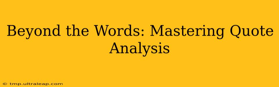 Beyond the Words: Mastering Quote Analysis