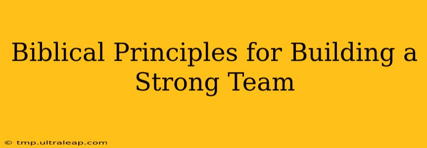 Biblical Principles for Building a Strong Team