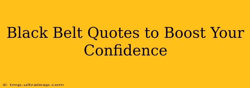 Black Belt Quotes to Boost Your Confidence