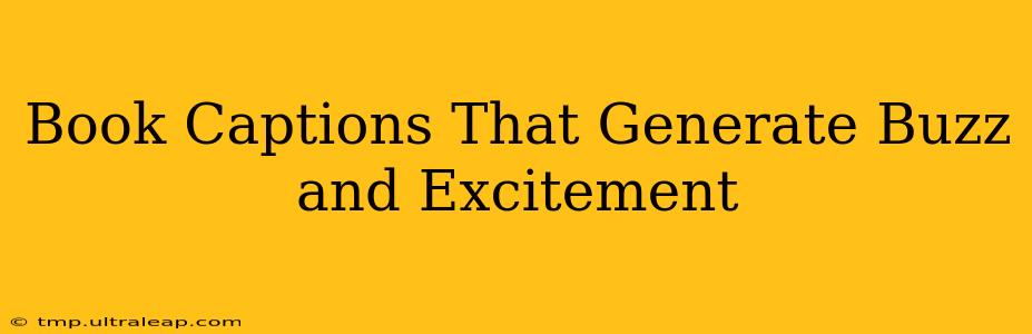 Book Captions That Generate Buzz and Excitement