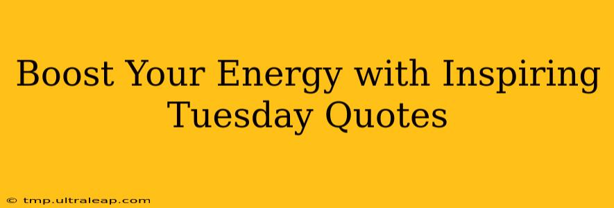 Boost Your Energy with Inspiring Tuesday Quotes