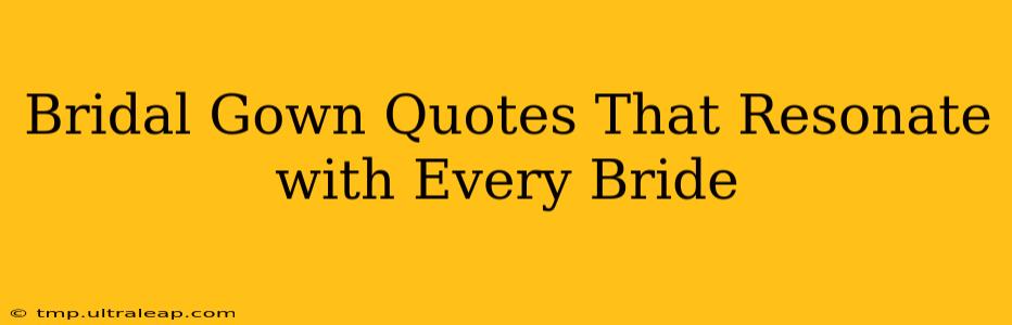 Bridal Gown Quotes That Resonate with Every Bride