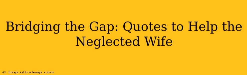 Bridging the Gap: Quotes to Help the Neglected Wife