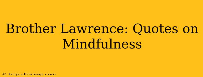 Brother Lawrence: Quotes on Mindfulness