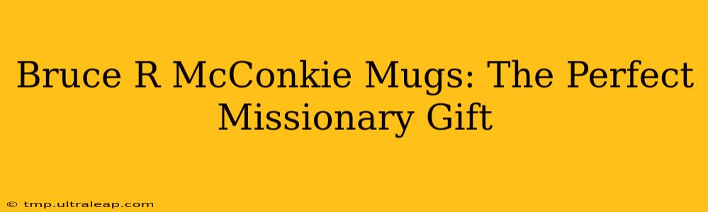 Bruce R McConkie Mugs: The Perfect Missionary Gift