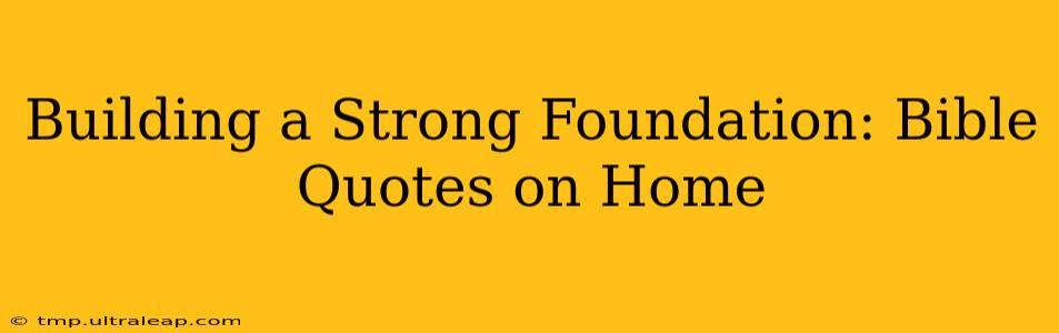 Building a Strong Foundation: Bible Quotes on Home