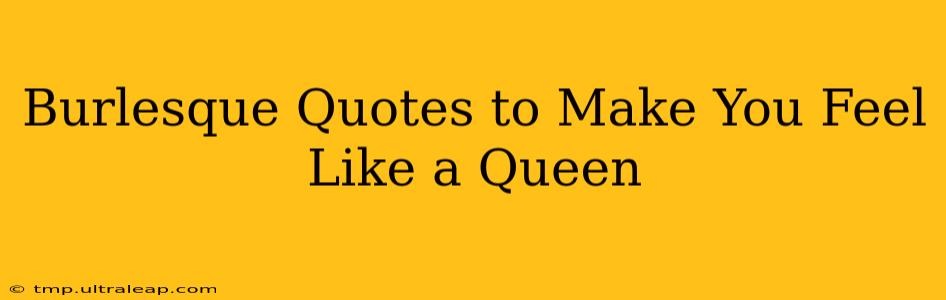 Burlesque Quotes to Make You Feel Like a Queen