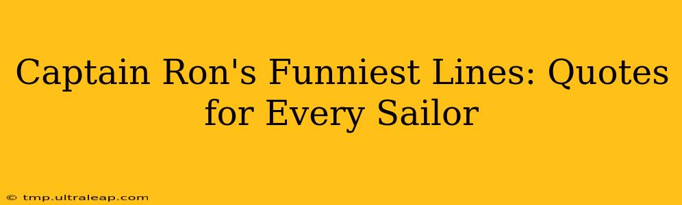 Captain Ron's Funniest Lines: Quotes for Every Sailor