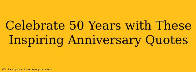 Celebrate 50 Years with These Inspiring Anniversary Quotes