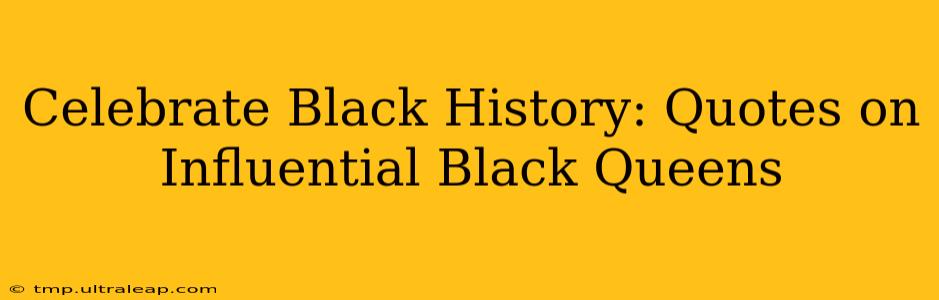 Celebrate Black History: Quotes on Influential Black Queens