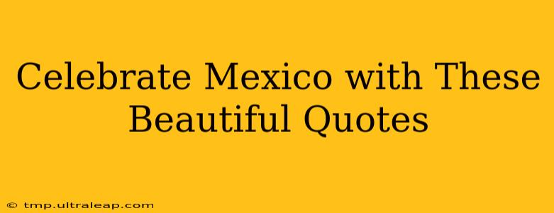 Celebrate Mexico with These Beautiful Quotes