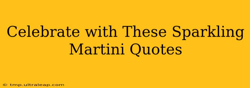 Celebrate with These Sparkling Martini Quotes