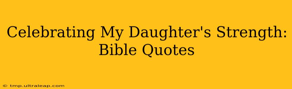 Celebrating My Daughter's Strength: Bible Quotes