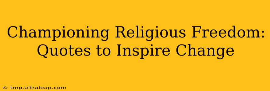 Championing Religious Freedom: Quotes to Inspire Change