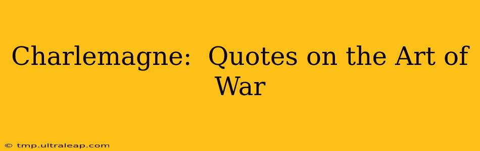 Charlemagne:  Quotes on the Art of War