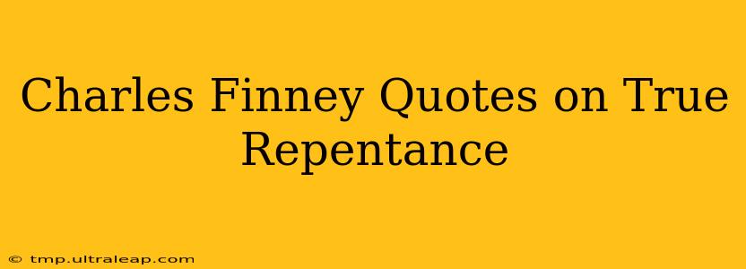 Charles Finney Quotes on True Repentance