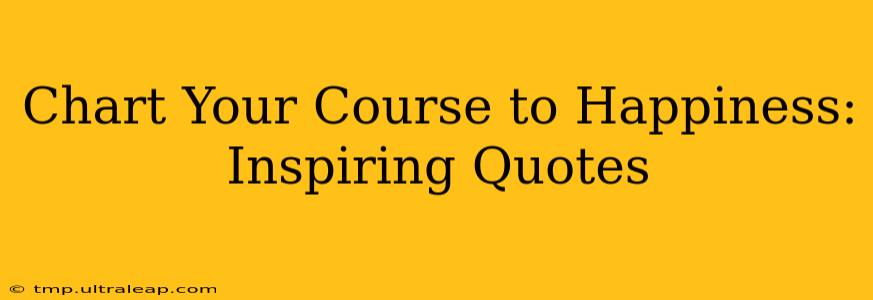 Chart Your Course to Happiness: Inspiring Quotes