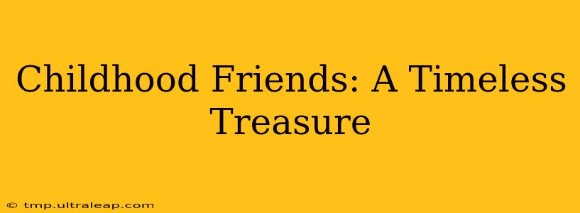 Childhood Friends: A Timeless Treasure