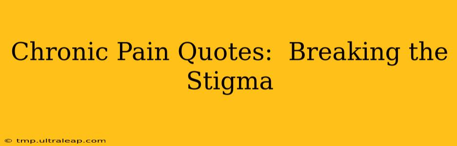 Chronic Pain Quotes:  Breaking the Stigma