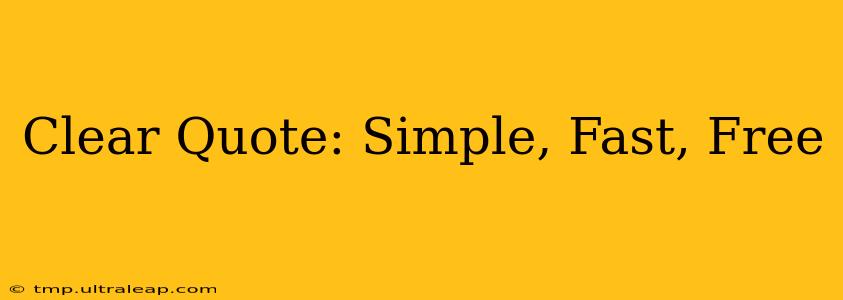 Clear Quote: Simple, Fast, Free