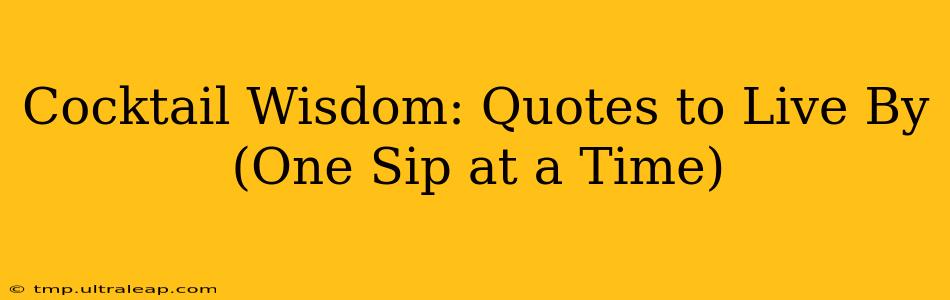 Cocktail Wisdom: Quotes to Live By (One Sip at a Time)